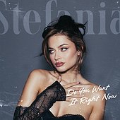 DO YOU WANT IT RIGHT NOW - Stefania